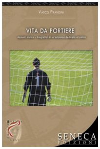 Vita da portiere. Appunti storico-biografici di un'esistenza dedicata al calcio (Aurora) Sports