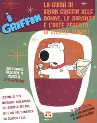 I Griffin. La guida di Brian Griffin alle donne, le sbronze e l'arte perduta di essere uomini book