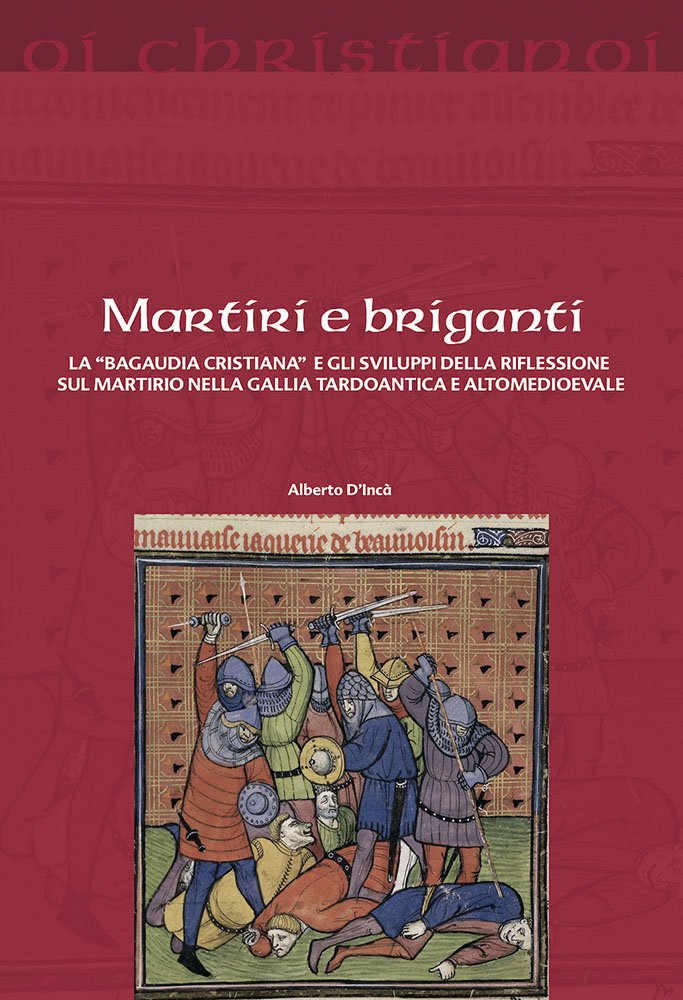Martiri e briganti. La «Bagaudia cristiana» e gli sviluppi della riflessione sul martirio nella Gallia tardoantica e altomedievale (Oi christianoi. Sezione antica) Philosophy