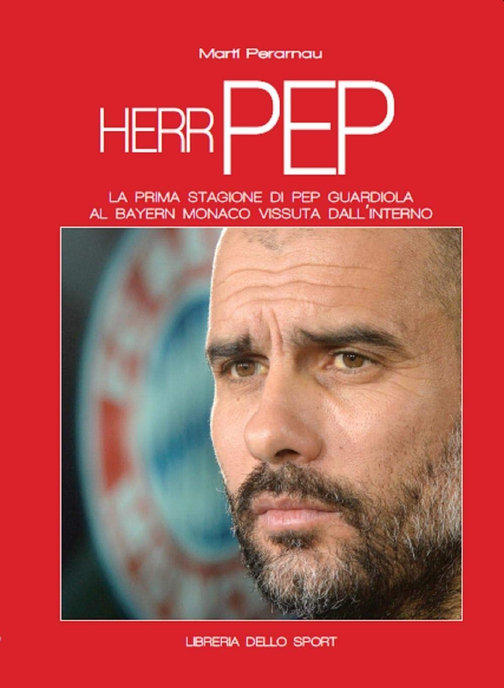Herr Pep. La prima stagione di Guardiola al Bayern Monaco vissuta dall'interno (Biografie) Sports