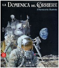 La Domenica del Corriere. Il Novecento illustrato. Ediz. illustrata (Arte moderna. Cataloghi) Media & Communication