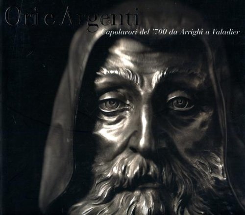 Ori e argenti. Capolavori del '700 da Arrighi a Valadie. Catalogo della mostra (Urbino, 4 aprile-14 ottobre 2007). Ediz. illustrata book