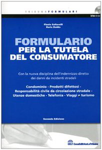 Formulario per la tutela del consumatore. Con la nuova disciplina dell'indennizzo diretto dei danni da incidenti stradali. Con CD-ROM (I formulari) Law