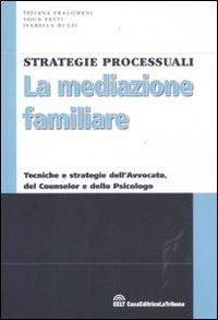 La mediazione familiare. Tecniche e strategie dell'avvocato, del counselor e dello psicologo book