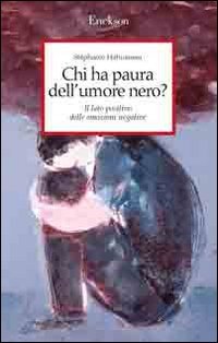 Chi ha paura dell'umore nero? Il lato positivo delle emozioni negative (Capire con il cuore) Books
