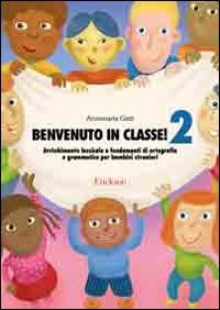 Benvenuto in classe. Arricchimento lessicale e fondamenti di ortografia e grammatica per bambini stranieri (Vol. 2) book