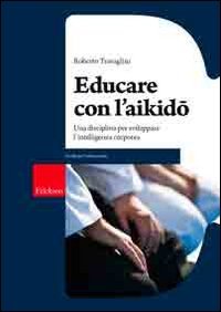 Educare con l'aikido. Una disciplina per sviluppare l'intelligenza corporea book