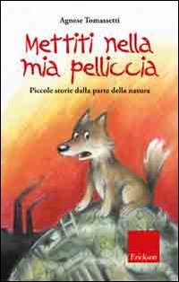 Mettiti nella mia pelliccia. Piccole storie dalla parte della natura. Ediz. illustrata (Capire con il cuore) Natural Sciences