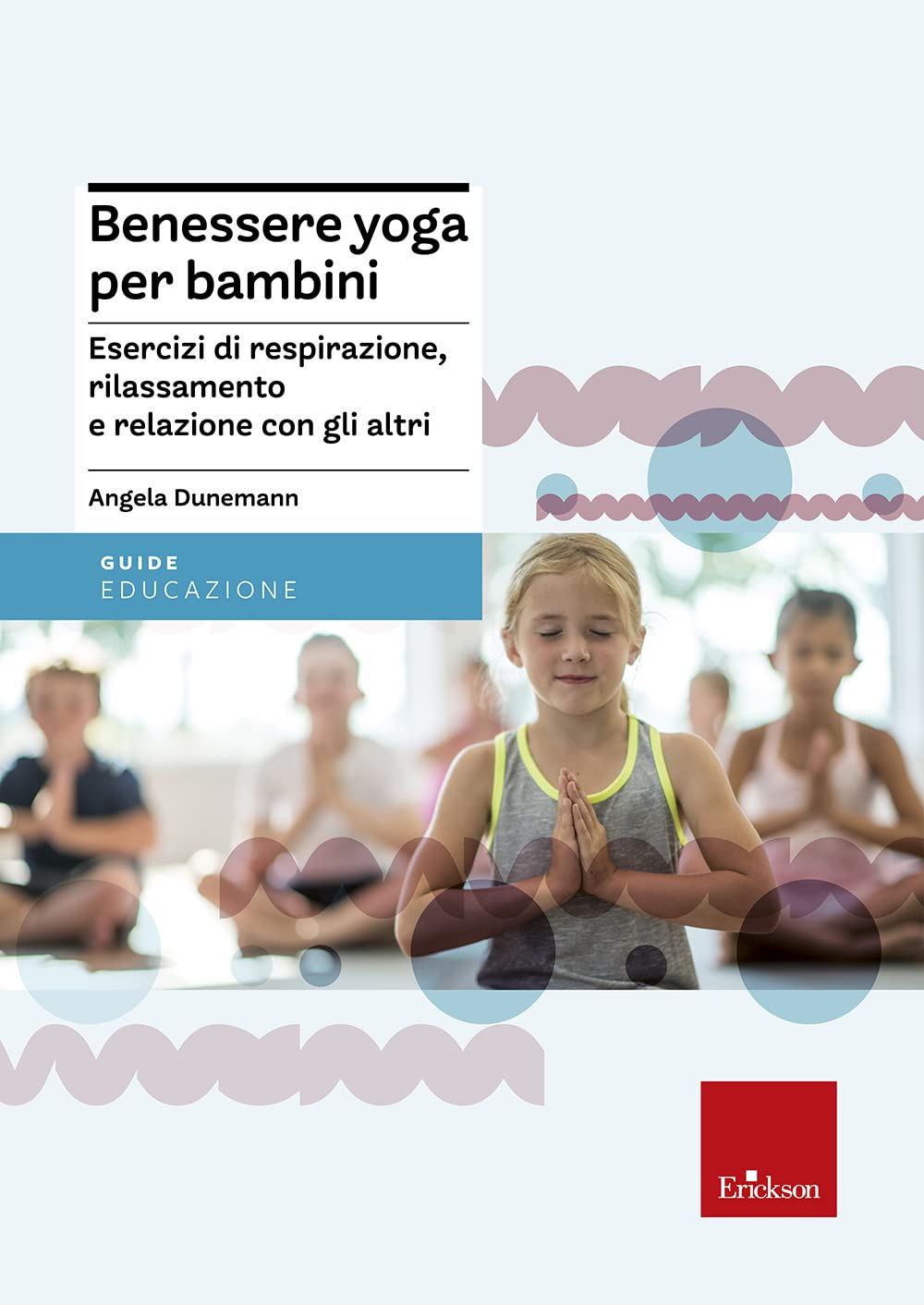 Benessere yoga per bambini. Esercizi di respirazione, rilassamento e relazione con gli altri (Guide per l'educazione) Parents & Children