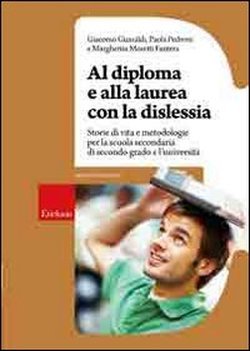 Al diploma e alla laurea con la dislessia. Storie di vita e metodologie per la scuola secondaria di secondo grado e l'università (Guide per l'educazione speciale) Education & Training