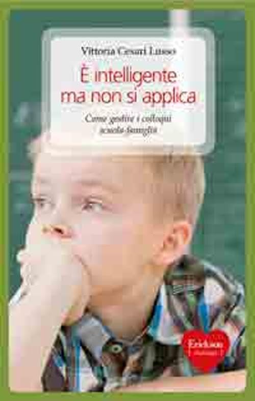 È intelligente ma non si applica. Come gestire i colloqui scuola-famiglia (Capire con il cuore) Education & Training Books