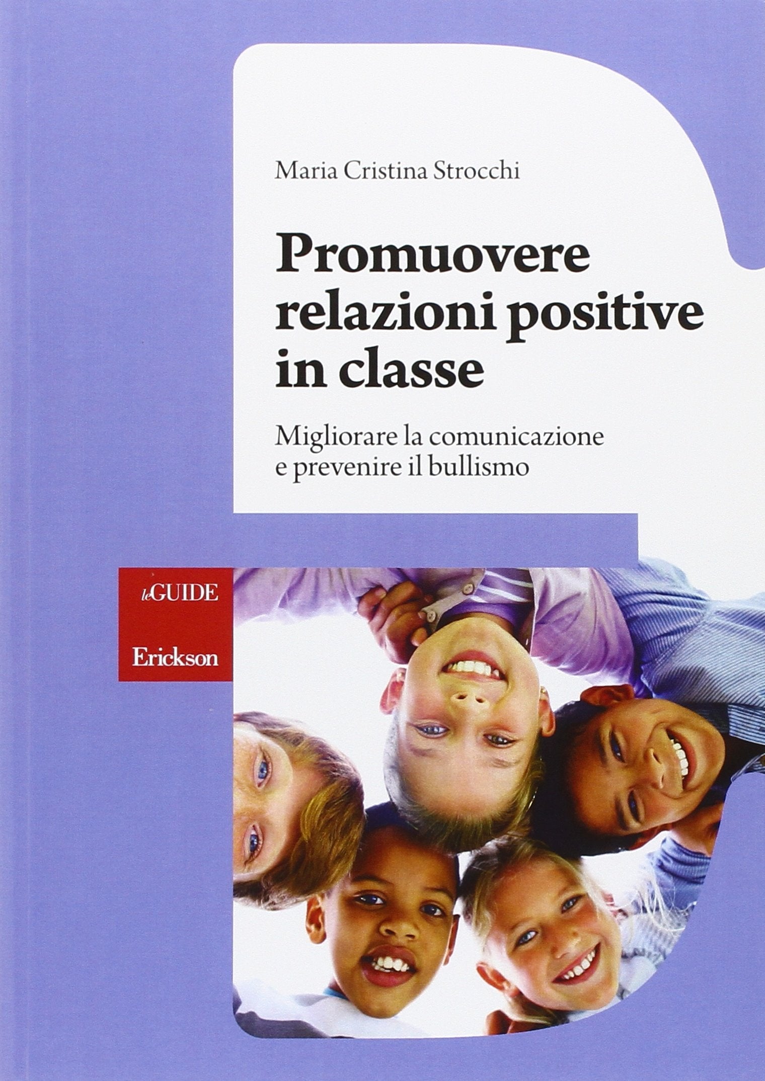 Promuovere relazioni positive in classe. Migliorare la comunicazione e prevenire il bullismo (Guide per l'educazione) Politics & History