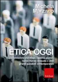 Etica oggi. Fecondazione eterologa, «guerra giusta», nuova morale sessuale e altre grandi questioni contemporanee Philosophy