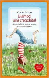 Diamoci una sregolata! Storie ribelli che aiutano a capire e ad accettare i limiti Novels & Short Stories