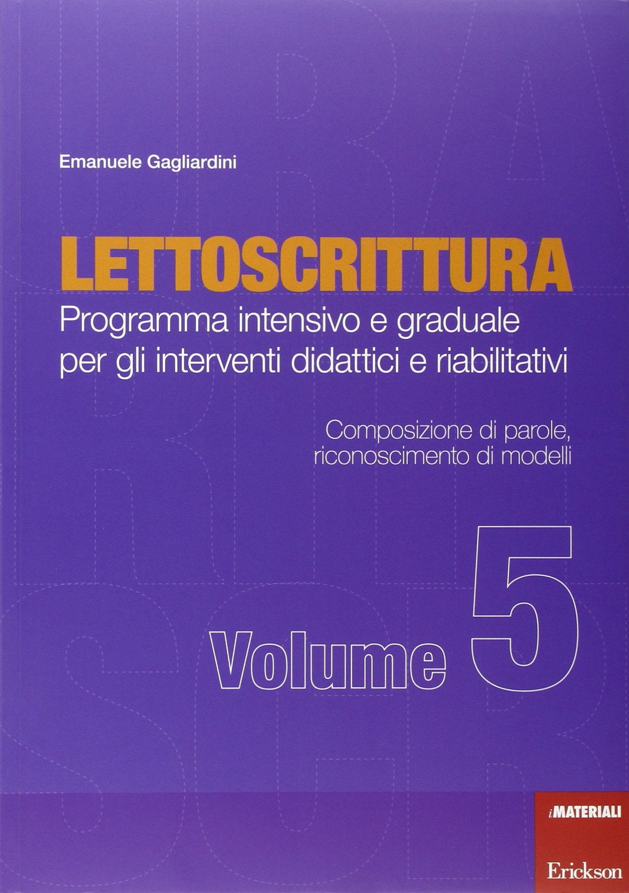 Lettoscrittura. Programma intensivo e graduale per gli interventi didattici e riabilitativi. Composizione di parole, riconoscimento dei modelli (Vol. 5) book