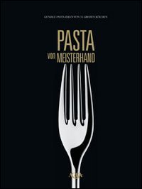 Pasta von Meisterhand. Geniale Pasta-Ideen von 15 grossen Köchen Leisure, Home & Garden