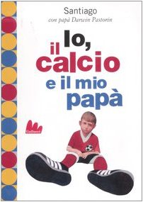 Io, il calcio e il mio papà book