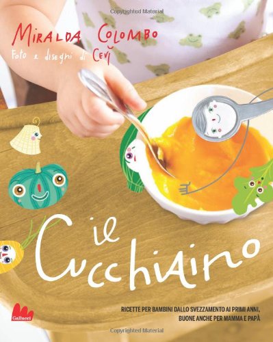 Il cucchiaino. Ricette per bambini dallo svezzamento ai primi anni, buone anche per mamma e papà. Ediz. illustrata Leisure, Home & Garden
