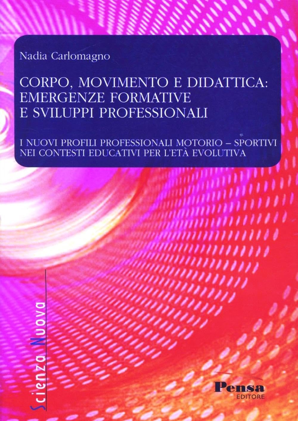 Corpo, movimento e didattica: emergenze formative e sviluppi professionali. I nuovi profili professionali motorio-sportivi nei contesti educativi per l'età evolutiva book