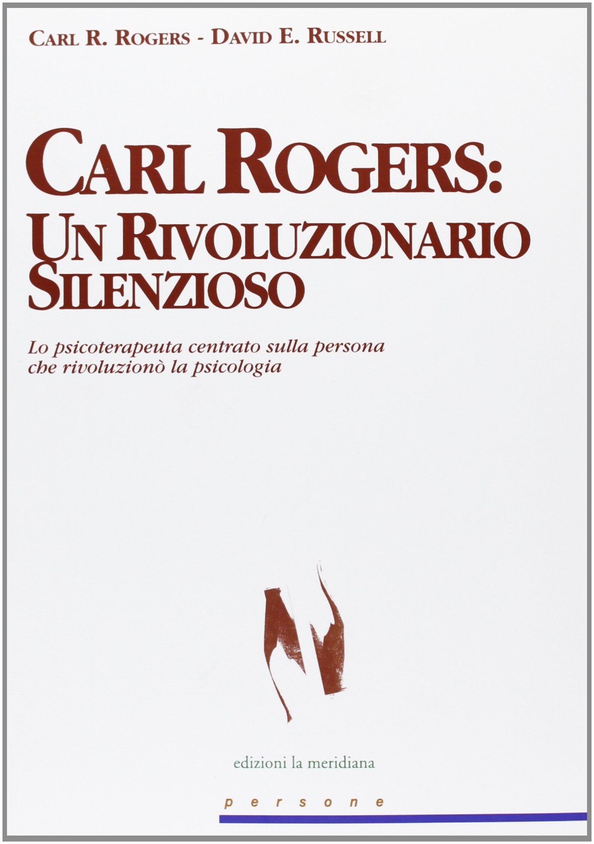 Carl Rogers. Un rivoluzionario silenzioso. Lo psicoterapeuta centrato sulla persona che rivoluzionò la psicologia (Persone) Psychology
