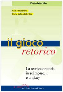 Il gioco retorico. La tecnica oratoria in sei mosse... e un jolly book