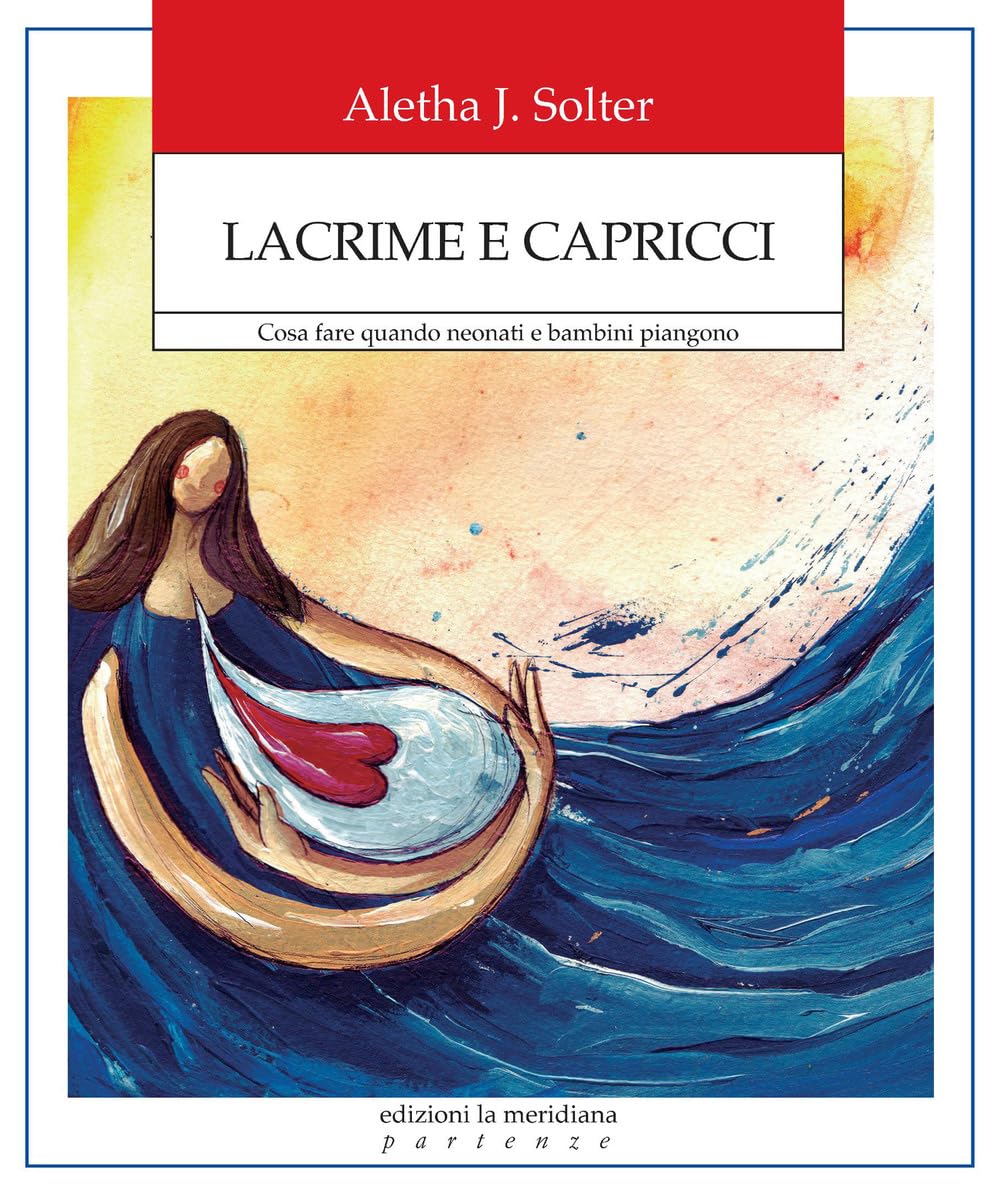 Lacrime e capricci. Cosa fare quando neonati e bambini piangono (Partenze) Parents & Children