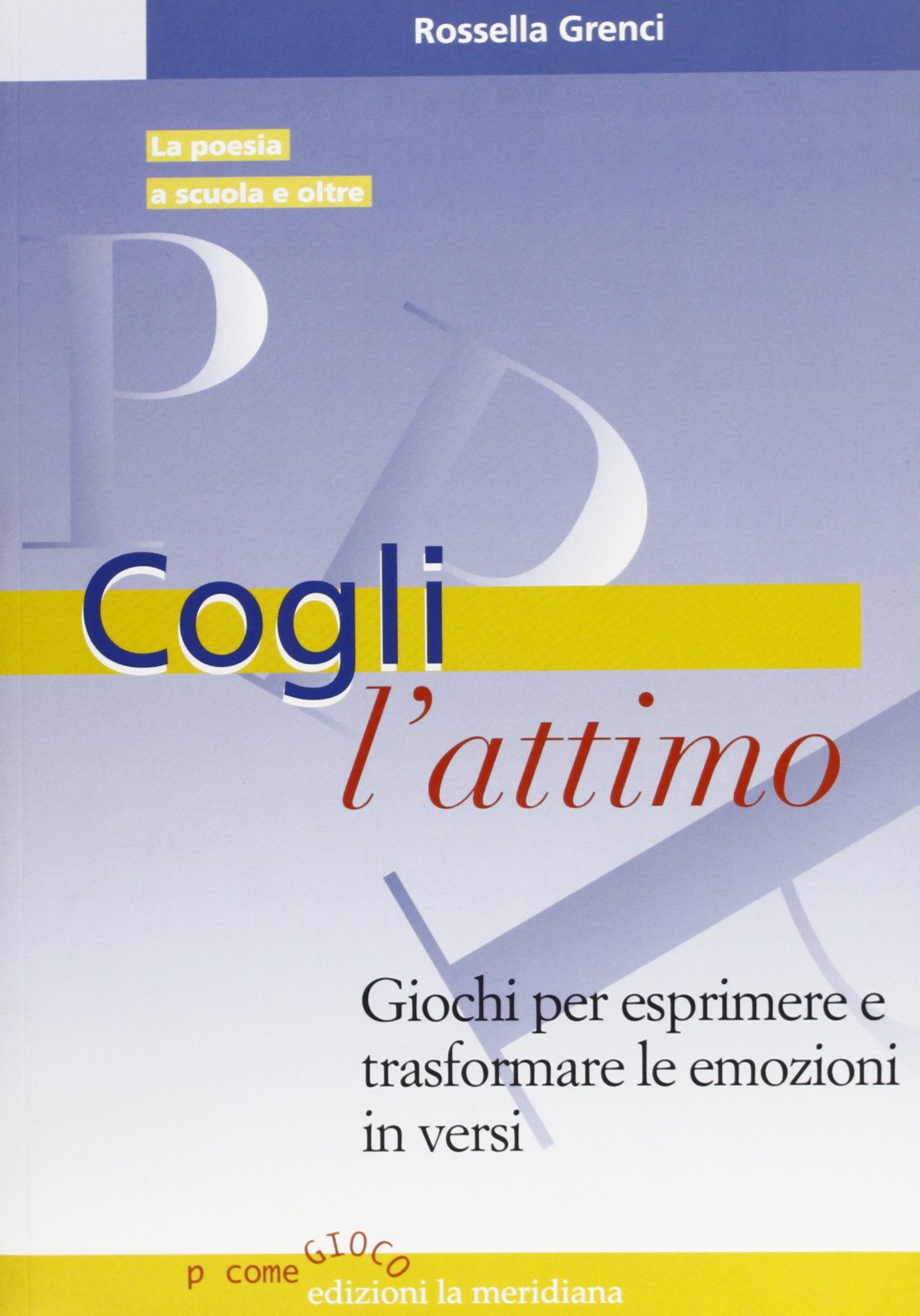 Cogli l'attimo. Giochi per esprimere e trasformare le emozioni in versi (P come gioco) Politics & History