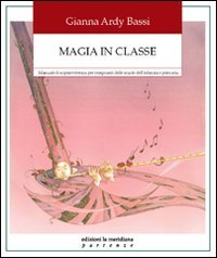 Magia in classe. Manuale di sopravvivenza per insegnanti delle scuole dell'infanzia e primaria (Partenze... per educare alla pace) Education & Training