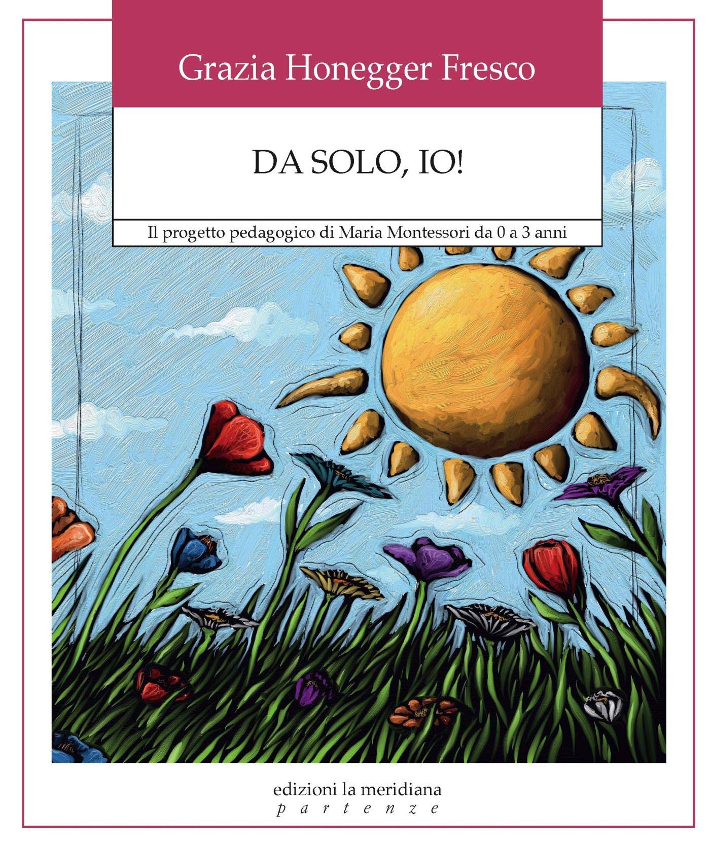 Da solo, io! Il progetto pedagogico di Maria Montessori da 0 a 3 anni (Partenze) Education & Training