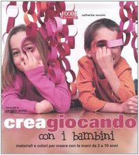 Creagiocando con i bambini. Materiali e colori per creare con le mani da 3 a 10 anni. Ediz. illustrata book