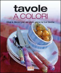 Tavole a colori. Idee e decori per rendere unica la tua tavola. Ediz. illustrata (TuttiGusti) Hobbies & Crafts