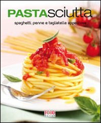 Pastasciutta. Spaghetti, penne e tagliatelle appetitose. Ediz. illustrata book