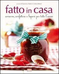 Fatto in casa. Conserve, confetture e liquori per tutto l'anno Leisure, Home & Garden