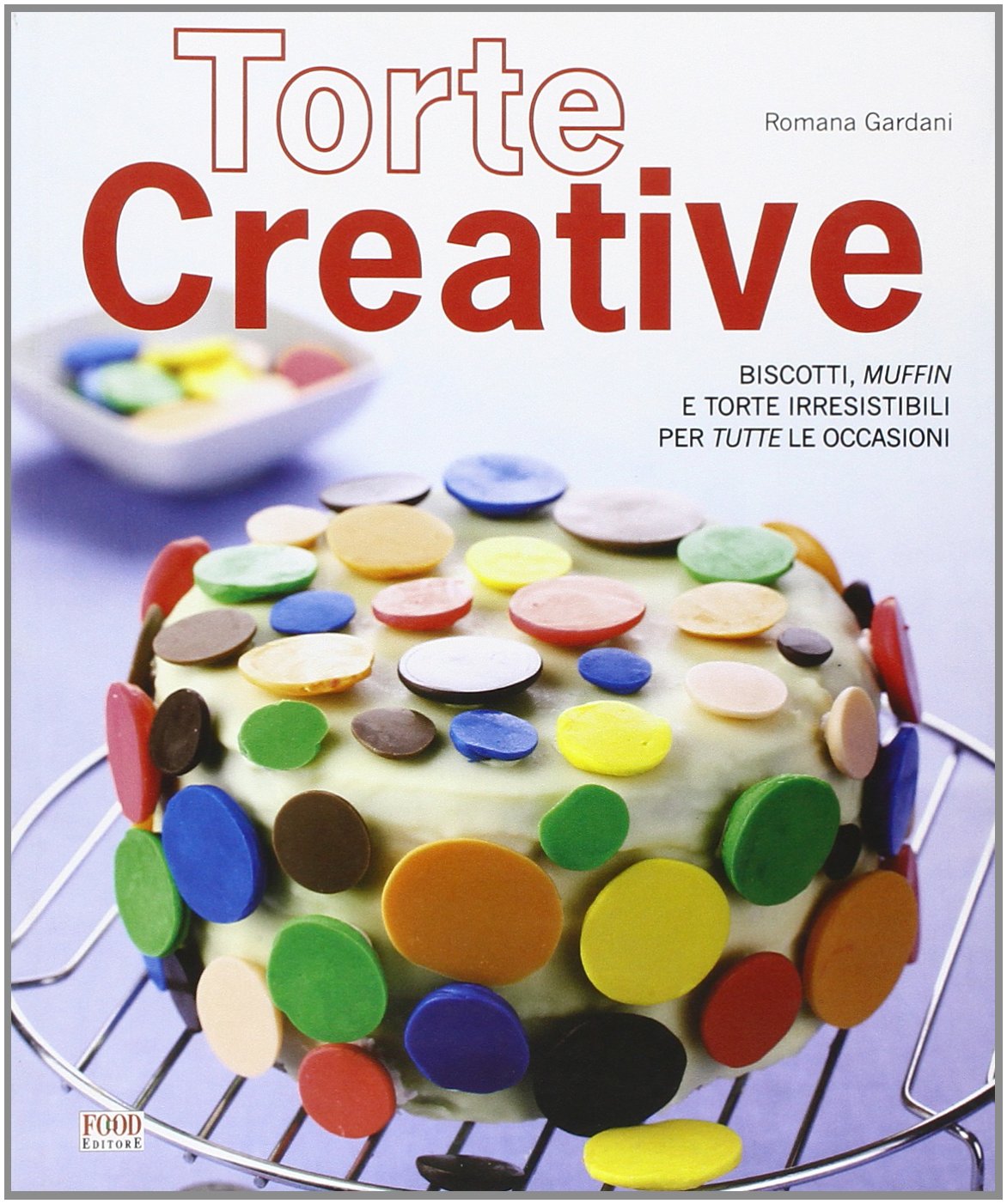 Torte creative. Biscotti, muffin e torte irresistibili per tutte le occasioni book