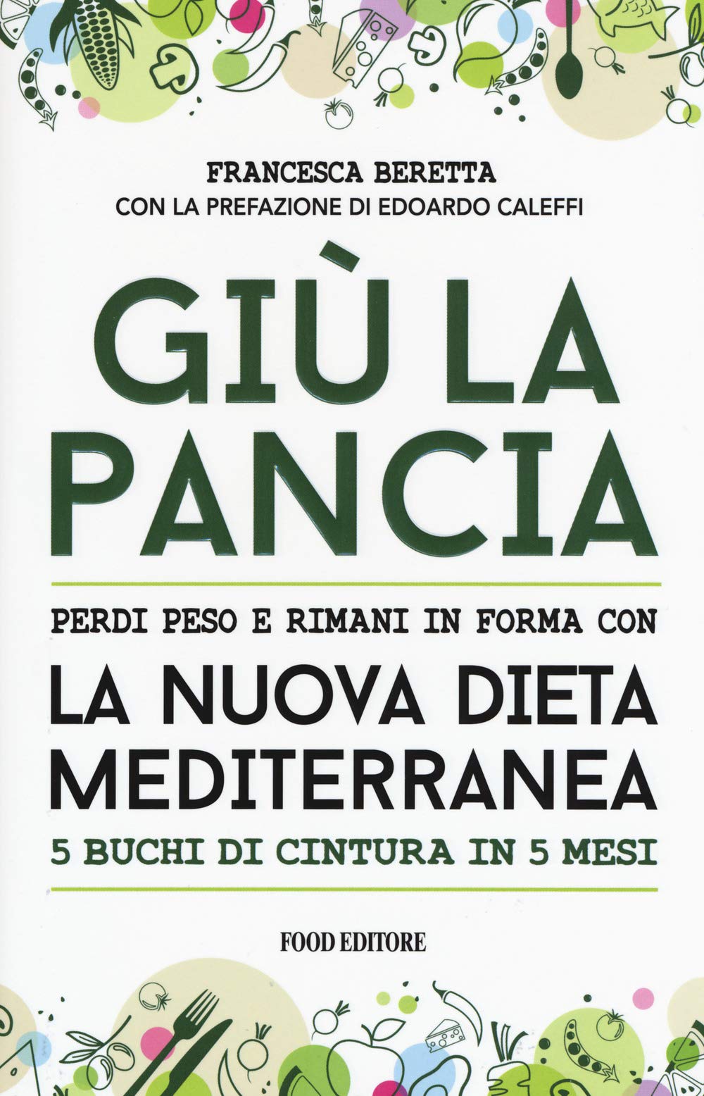 Giù la pancia. Perdi peso e rimani in forma con la nuova dieta mediterranea 5 buchi di cintura in 5 mesi Cooking & Enjoying