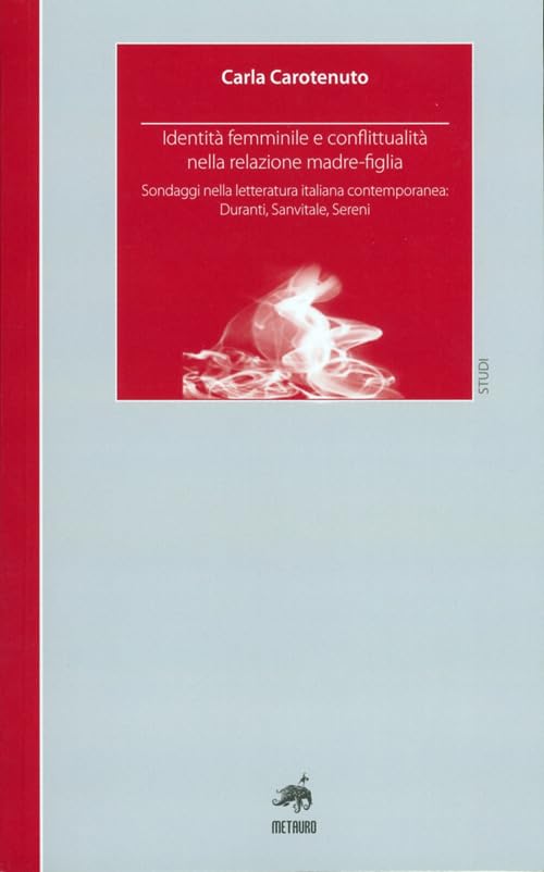 Identità femminile e conflittualità nella relazione madre-figlia. Sondaggi nella letteratura italiana contemporanea. Duranti, Sanvitale, Sereni book