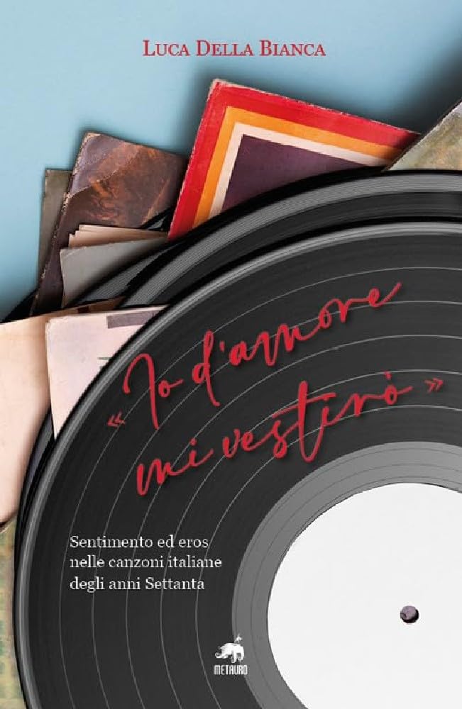 «Io d'amore mi vestirò». Sentimento ed eros nelle canzoni italiane degli anni Settanta. Nuova ediz. book