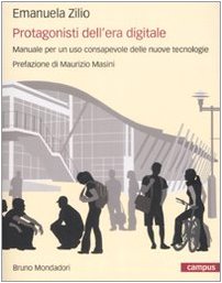 Protagonisti dell'era digitale. Manuale per un uso consapevole delle nuove tecnologie (Campus) Media & Communication