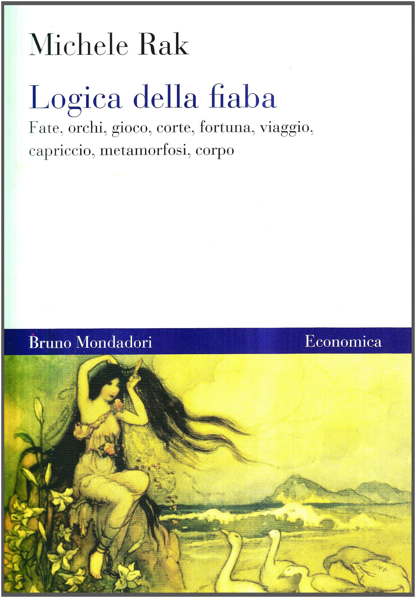 Logica della fiaba. Fate, orchi, gioco, corte, fortuna, viaggio, capriccio, metamorfosi, corpo book