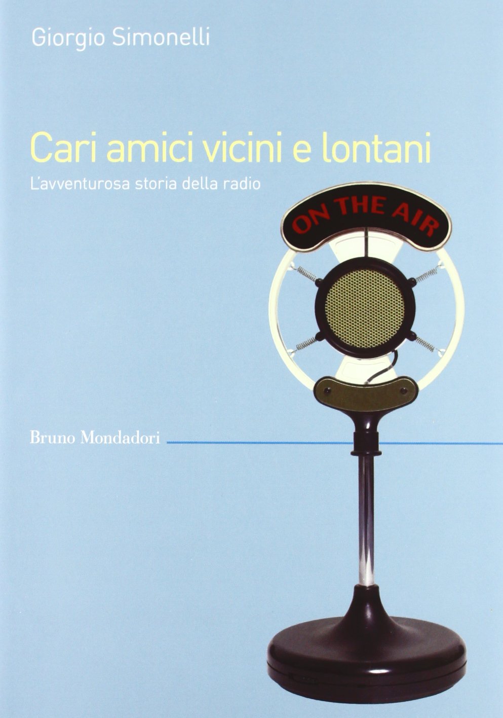 Cari amici vicini e lontani. L'avventurosa storia della radio (Saggi) Media & Communication