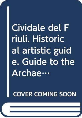 Cividale del Friuli. Historical artistic guide. Guide to the Archaeological Museum and to the Christian Museum of Cividale del Friuli Leisure, Home & Garden