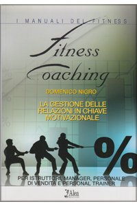 Fitness coaching. La gestione delle relazioni in chiave motivazionale. Per istruttori, manager, personale di vendita e personal trainer book