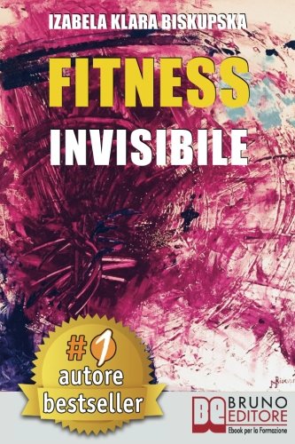 Fitness Invisibile: Manuale Pratico Per Trasformare La Tua Vita A Livello Fisico, Mentale e Spirituale In 7 Passi book