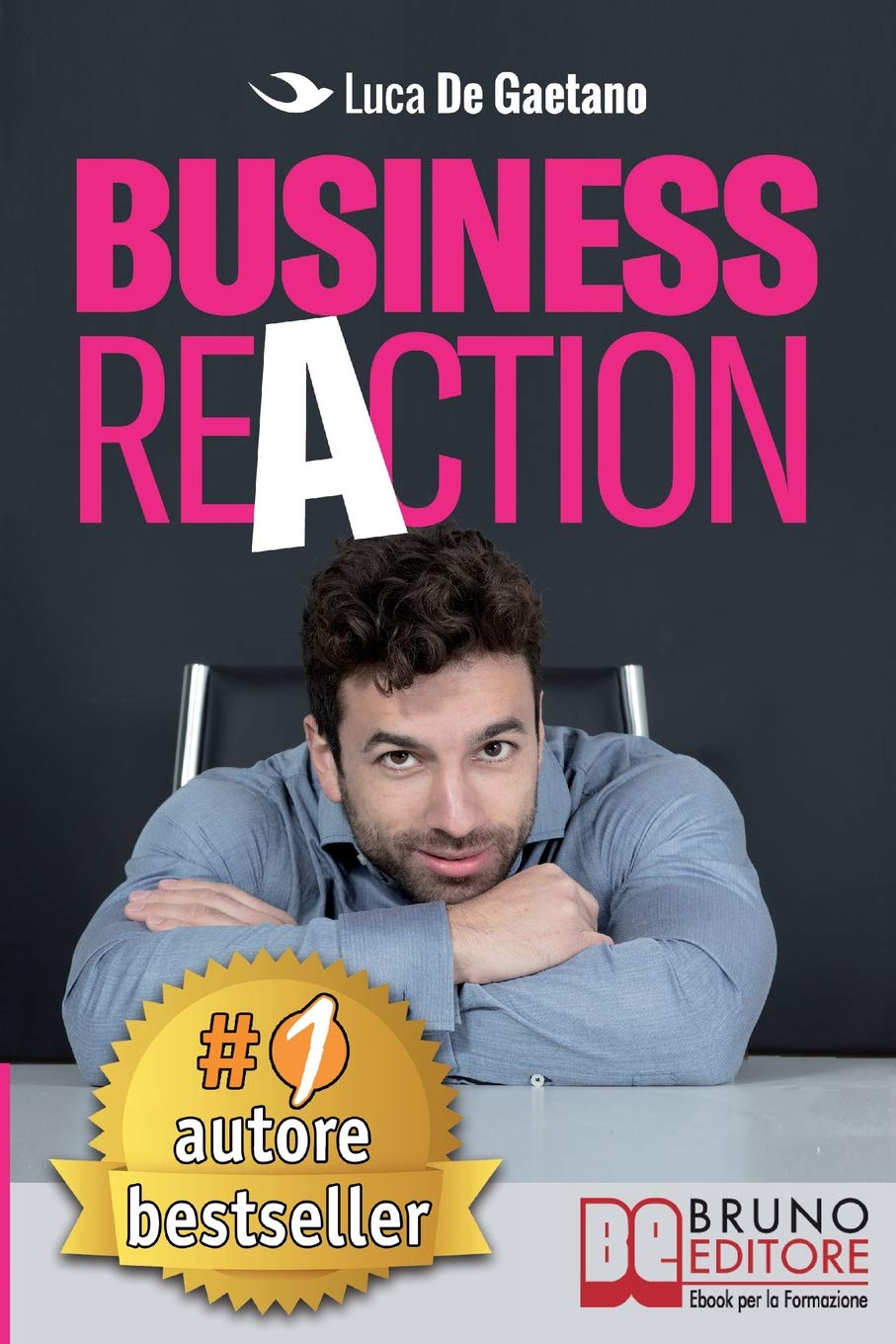 Business Reaction: Come Costruire La Tua Azienda Passo Passo, Senza Nessuna Esperienza Nel Mondo Degli Affari e Diventare Un Imprenditore Di Successo Business, Finance & Career