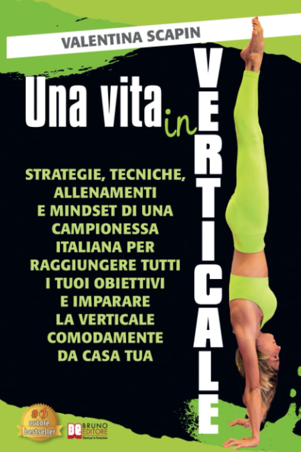 Una Vita In Verticale: Strategie, Tecniche, Allenamenti e Mindset Di Una Campionessa Italiana Per Raggiungere Tutti I Tuoi Obiettivi e Imparare La Verticale Comodamente Da Casa Tua book