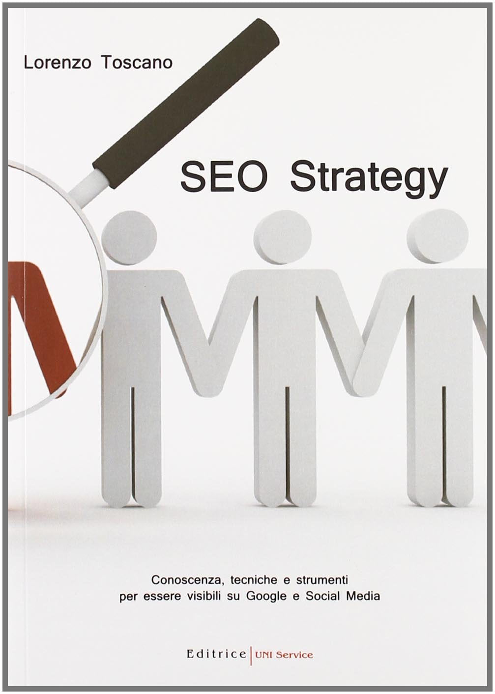 SEO strategy. Conoscenza, tecniche e strumenti per essere visibili su Google e Social Media book