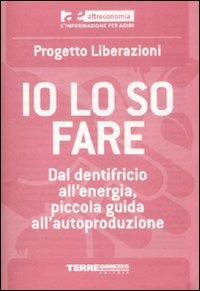 Io lo so fare. Dal dentifricio all'energia, piccola guida all'autoproduzione Geology & Geography