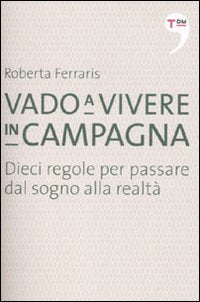Vado a vivere in campagna. Dieci regole per passare dal sogno alla realtà book