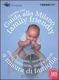 Guida alla Milano family friendly 2010. Ristoranti, negozi, abbigliamento, asili e corsi a misura di famiglia (Stili di vita) Leisure, Home & Garden