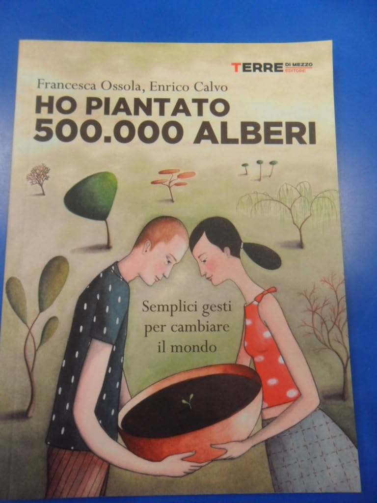 Ho piantato 500.000 alberi. Semplici gesti per cambiare il mondo book